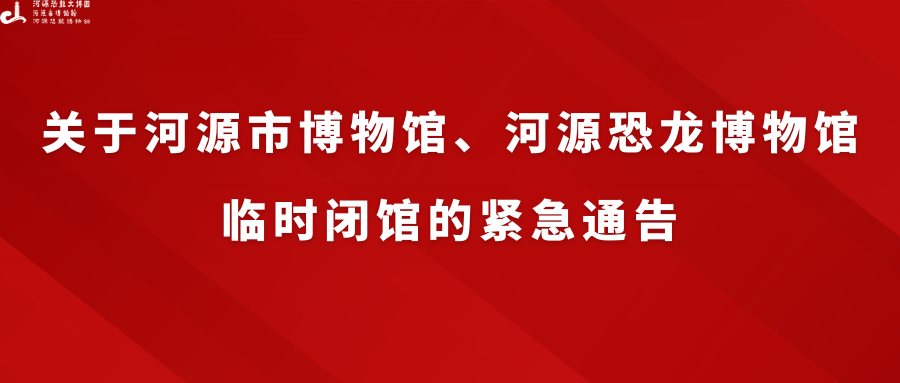 關(guān)于河源市博物館、河源恐龍博物館臨時(shí)閉館的緊急通告